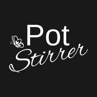 Pot Stirrer Stir The Pot T-Shirt