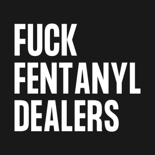 Fvck Anti Fentanyl Dealers - Awareness Drug Prevention T-Shirt