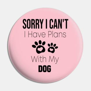 Sorry I Can't  I Have Plans With My Dog Pin