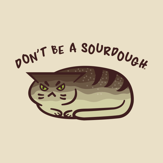 Don't Be A Sourdough - Kawaii Punny Cat Loaf by FatCatSwagger