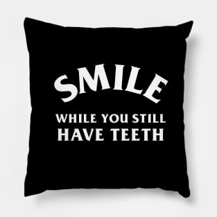 Smile While You Still Have Teeth Pillow