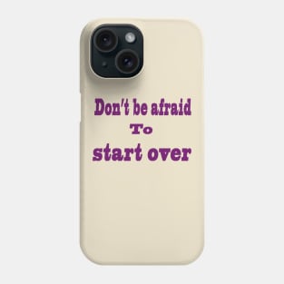 don't be afraid to sart over Phone Case