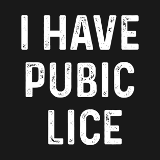 Funny  Inappropriate Meme  I Have Pubic Lice T-Shirt