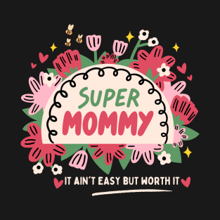 Super Mommy It Aint Easy But Worth It T-Shirt