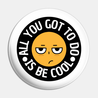 All you got to do is be cool Pin