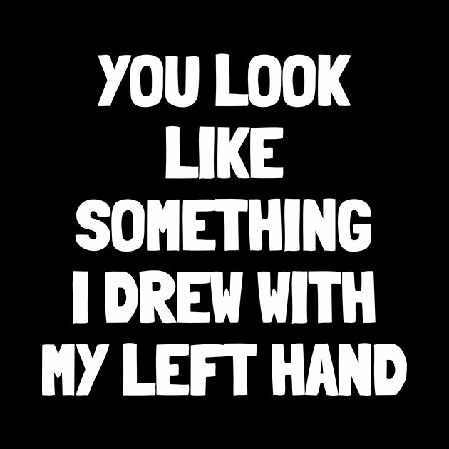 You look like something i drew with my left hand by White Words