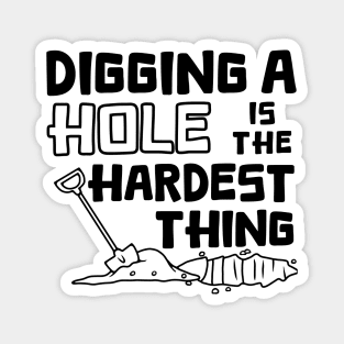 Digging A Hole Is The Hardest Thing Magnet