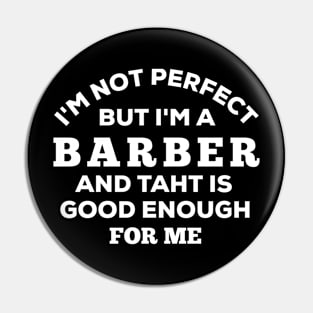 I'm Not Perfect But I'm A Barber And That Is Good Enough For Me Pin