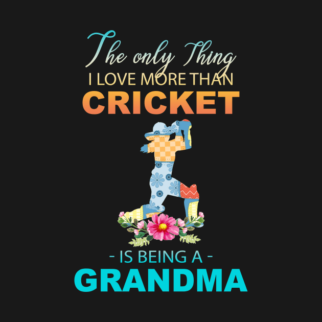 The Ony Thing I Love More Than Cricket Is Being A Grandma by Thai Quang