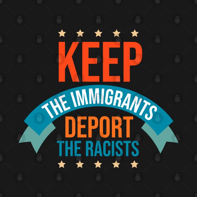 Keep The Immigrants Deport The Racists by OrangeMonkeyArt