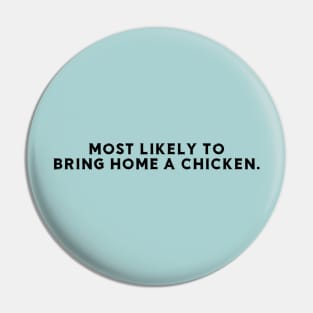 Most likely to bring home a chicken Pin