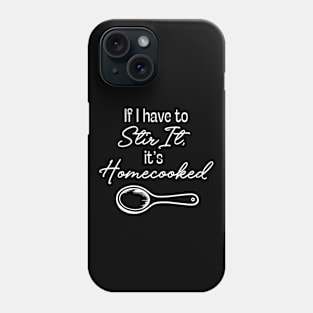 If I Have to Stir it, it's Homecooked (white text) Phone Case