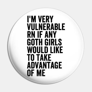 I'm Very Vulnerable RN If Any Goth Pin