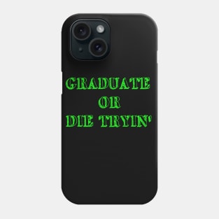 Graduate or die tryin Phone Case