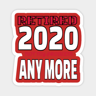 Retired 2020 Shirt Not My Problem Anymore Retirement Gift Magnet
