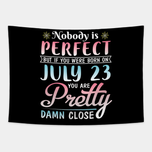 Nobody Is Perfect But If You Were Born On July 23 You Are Pretty Damn Close Happy Birthday To Me You Tapestry