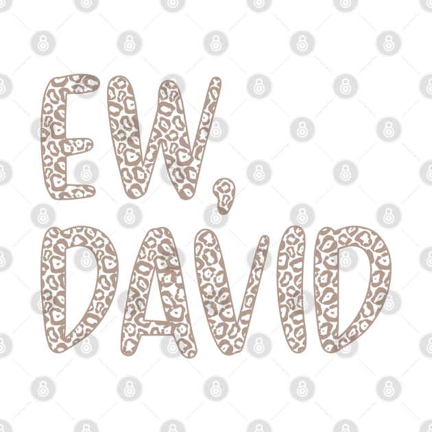 Ew, David. The Leopard Print iconic Schitt's Creek Alexis Rose to David Rose quote by YourGoods