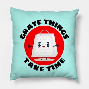 Grate Things Take Time | Cute Grater Pun Pillow