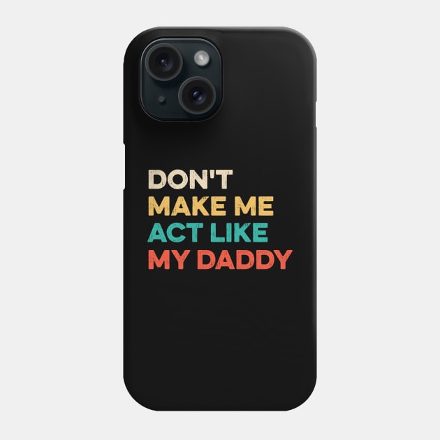 Don't Make Me Act Like My daddy - Funny Shirt Phone Case by luisharun