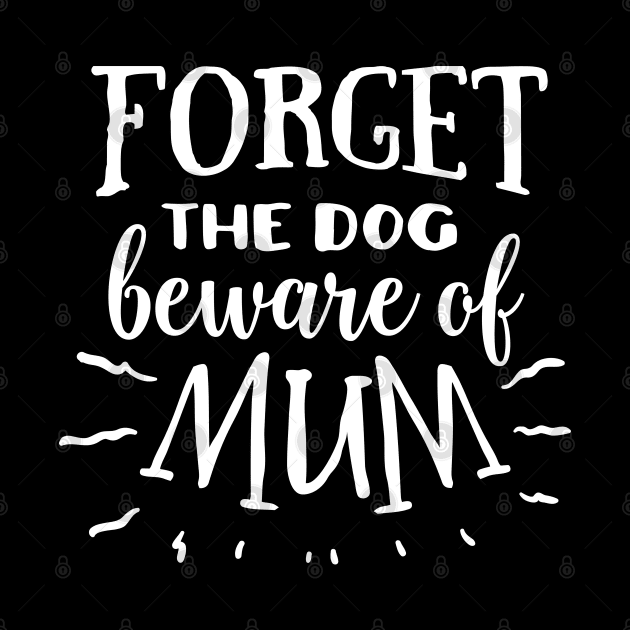 Forget the dog beware of mum by Dylante