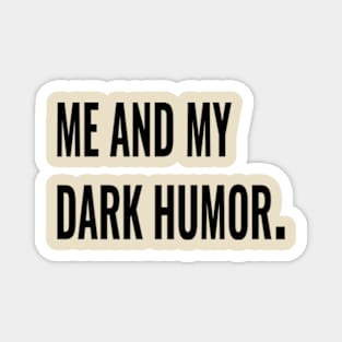 Me and my dark humor. Magnet