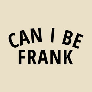 Can I Be Frank T-Shirt