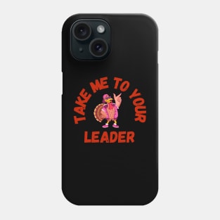 Take Me to Your Leader says turkey on Thanksgiving Phone Case