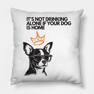 It's Not Drinking Alone If Your Dog Is Home Pillow