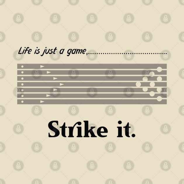 "Life is just a game, Strike it!"  T-shirts and props with sport motto. ( Bowling Theme ) by RockPaperScissors