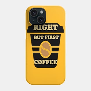 Right but first coffee Phone Case