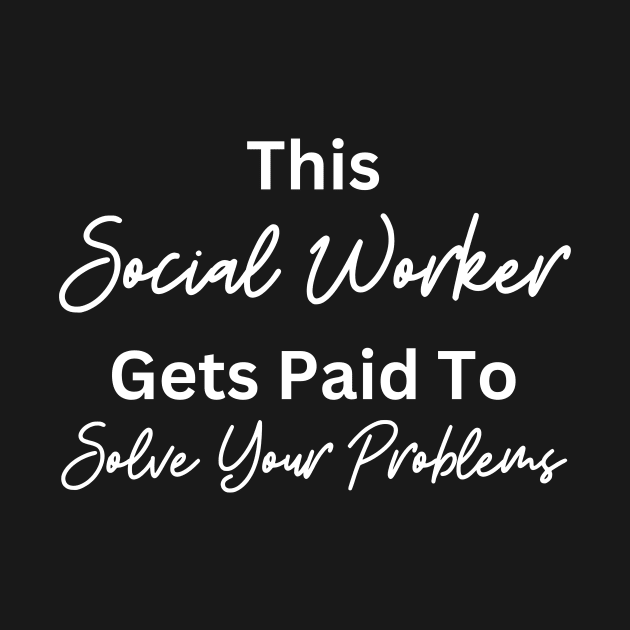 Funny Social Worker Quote This Social Worker Gets Paid To Solve Your Problems by Chey Creates Clothes