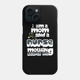 I Am A Mom and A Nurse Nothing Scares Me Phone Case