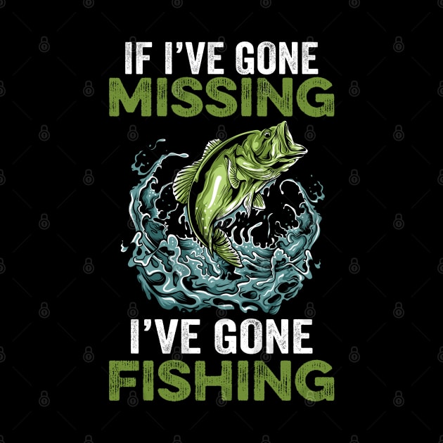 If I've gone missing I've gone fishing by DragonTees