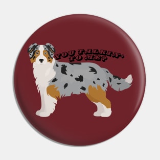 Australian Shepherd Blue Merle "You Talkin' To Me?" Pin