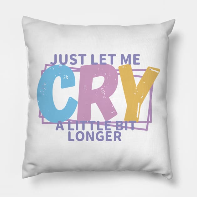 JUST LET ME CRY Pillow by RexieLovelis