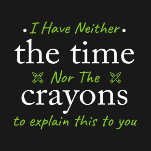 I Don't have the time or the Crayons Sarcasm Funny Quote T-Shirt T-Shirt