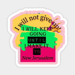 I will not give up! I will keep going until I make it to New Jerusalem Magnet