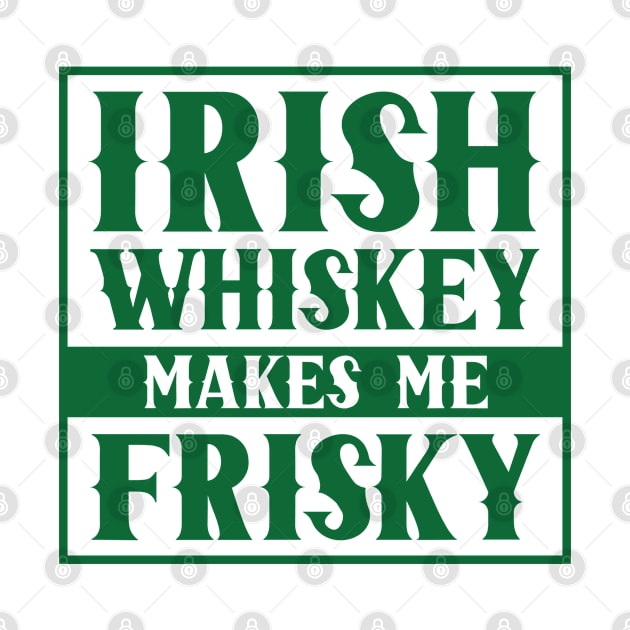 Irish Whiskey Makes Me Frisky St. Patricks Day by Tom´s TeeStore