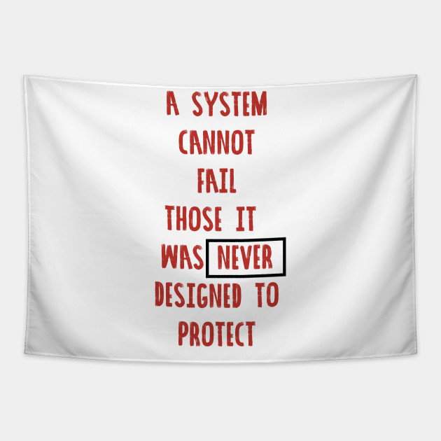 A System Cannot Fail Those It Was Never Designed To Protect Blacklivesmatter Black Lives Matter Tapestry Teepublic