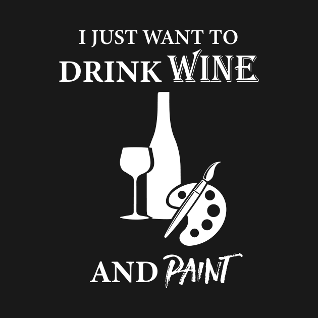 I Just Want To Drink Wine And Paint by amalya