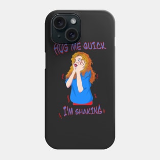 HUG ME QUICK I’M SHAKING AND SCARED Phone Case