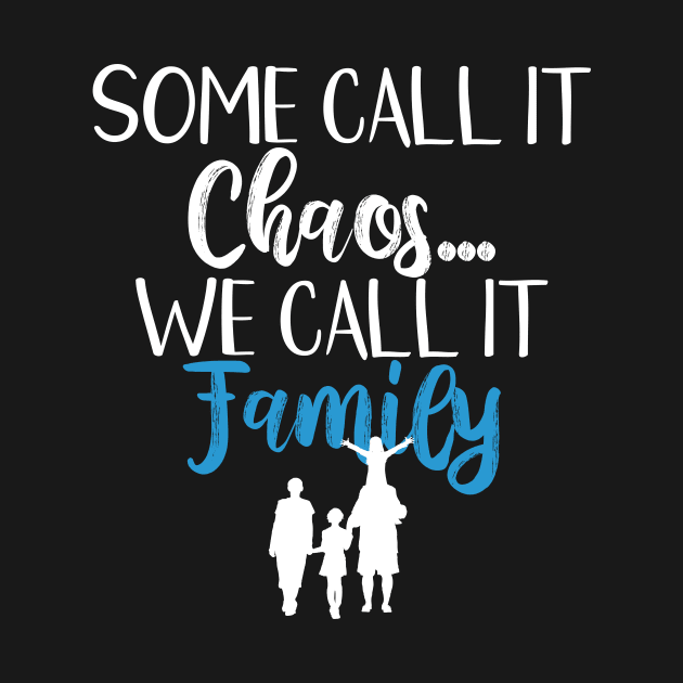 Funny Family Shirts Some Call It Chaos We Call It Family by iamurkat