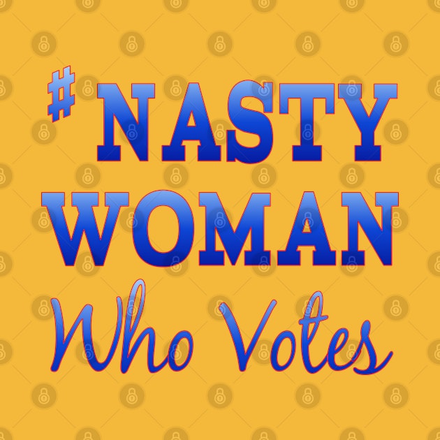 #NastyWoman Who Votes by Jan4insight TeeStore