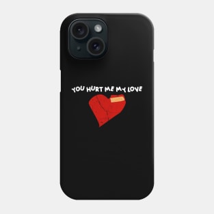 You Hurt Me My Love valentine's day Phone Case