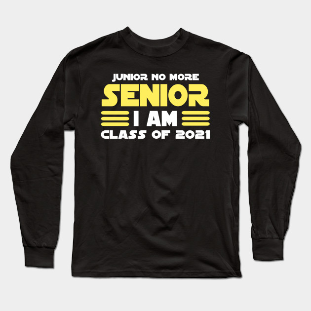 Junior No More Senior I Am Class Of 2021 Class Of 2021 Long