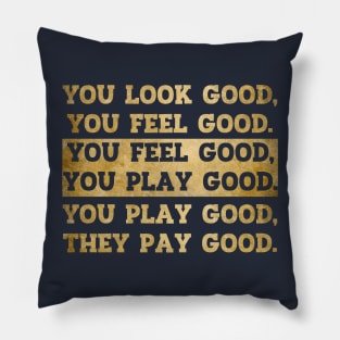 You Look Good You Feel Good You Play Good They Pay Good Pillow