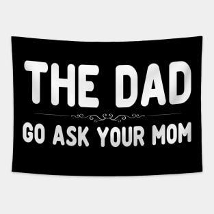 The Dad Funny Father's Day Shirt - Go Ask Your Mom Tapestry