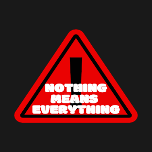 Nothing means Everything T-Shirt