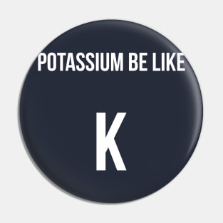 Potassium be like: K chemistry joke Pin
