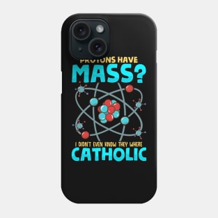 Protons Have Mass I Didn't Know They Were Catholic Phone Case
